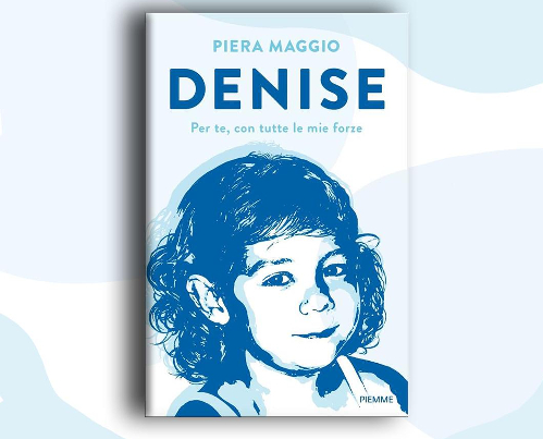 «Denise:per te con tutte le mie forze», il libro di Pera Maggio per la figlia scomparsa